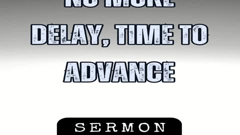 No More Delay, Time to Advance by Bill Vincent 10-20-2018 #sermon