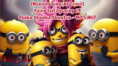 [Minions sing/AI Cover] Fairy tail Opening 25 | Osaka Shunka Shuutou - NO-LIMIT