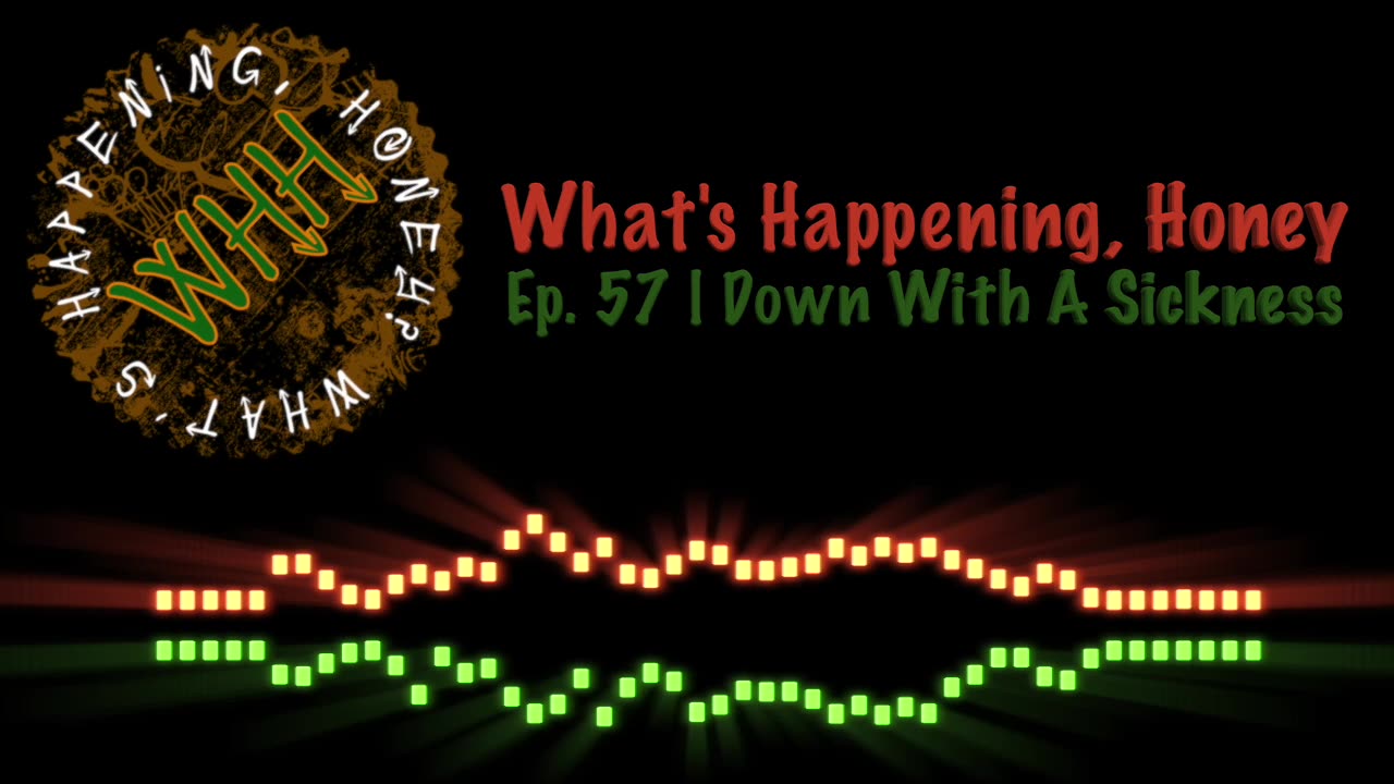 What’s Happening, Honey? | Ep. #57 | Down With A Sickness