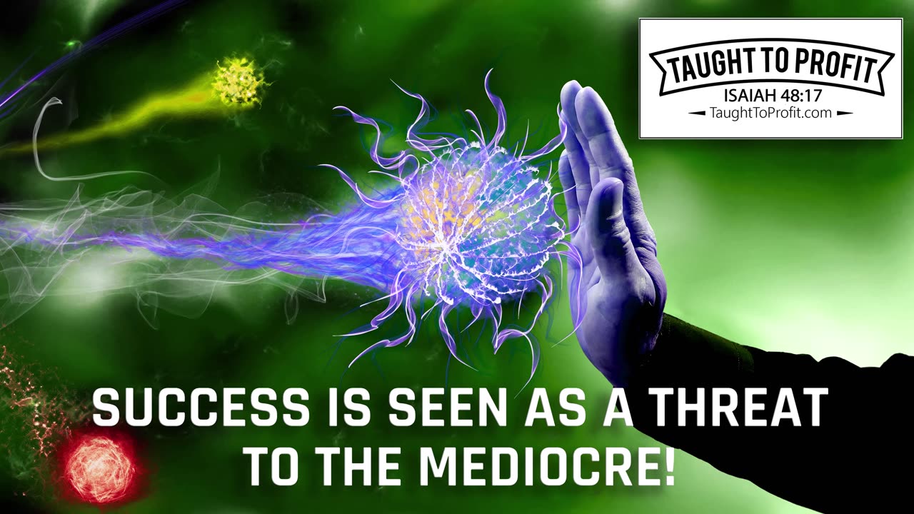 Success Is Seen As A Frightening Threat To The Mediocre!