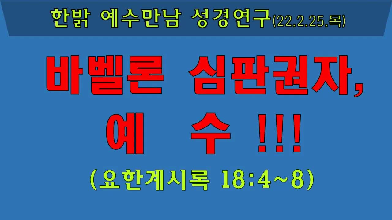 바벨론 심판권자 예수(성경 요한 계시록 18: 4~8) 220224 목 [예수만남 성경연구] 한밝모바일교회 김시환 목사