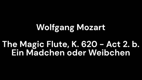 The Magic Flute, K. 620 - Act 2. b. Ein Madchen oder Weibchen