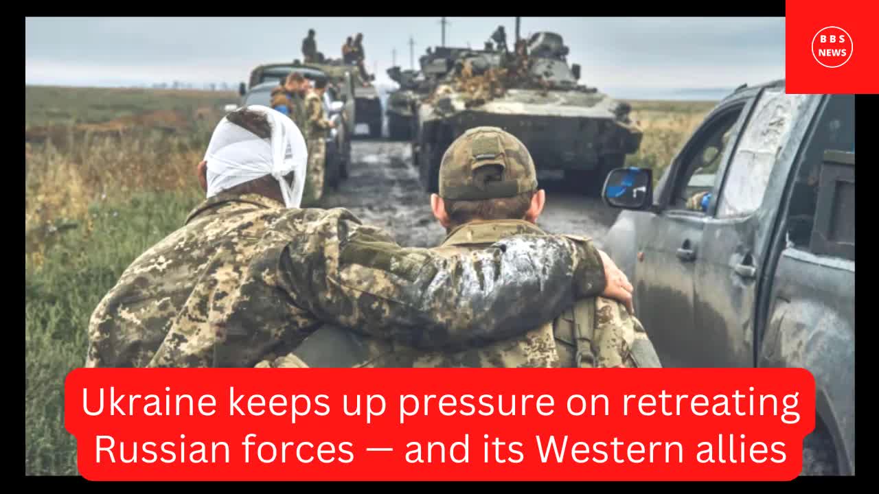 Ukraine keeps up pressure on retreating Russian forces