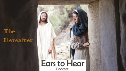 Ears to Hear Podcast Episode 28 - The Hereafter