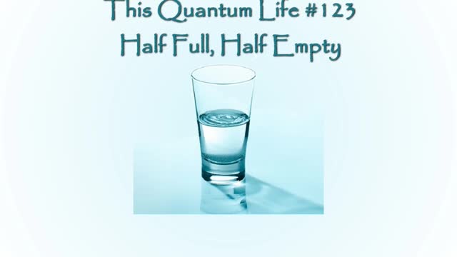 This Quantum Life #123 - Half Full, Half Empty