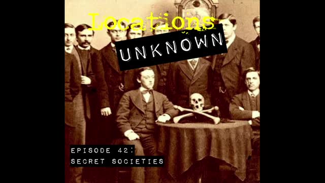 Locations Unknown EP. #42 - Secret Societies