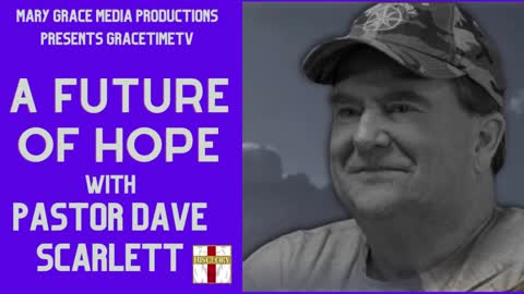 GRACETIME TV: HOPE IN THE FUTURE WITH PASTOR Dave Scarlett OF HISGLORY MINISTRIES