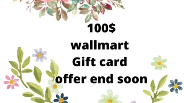 Get 100$ wallmart Gift card.