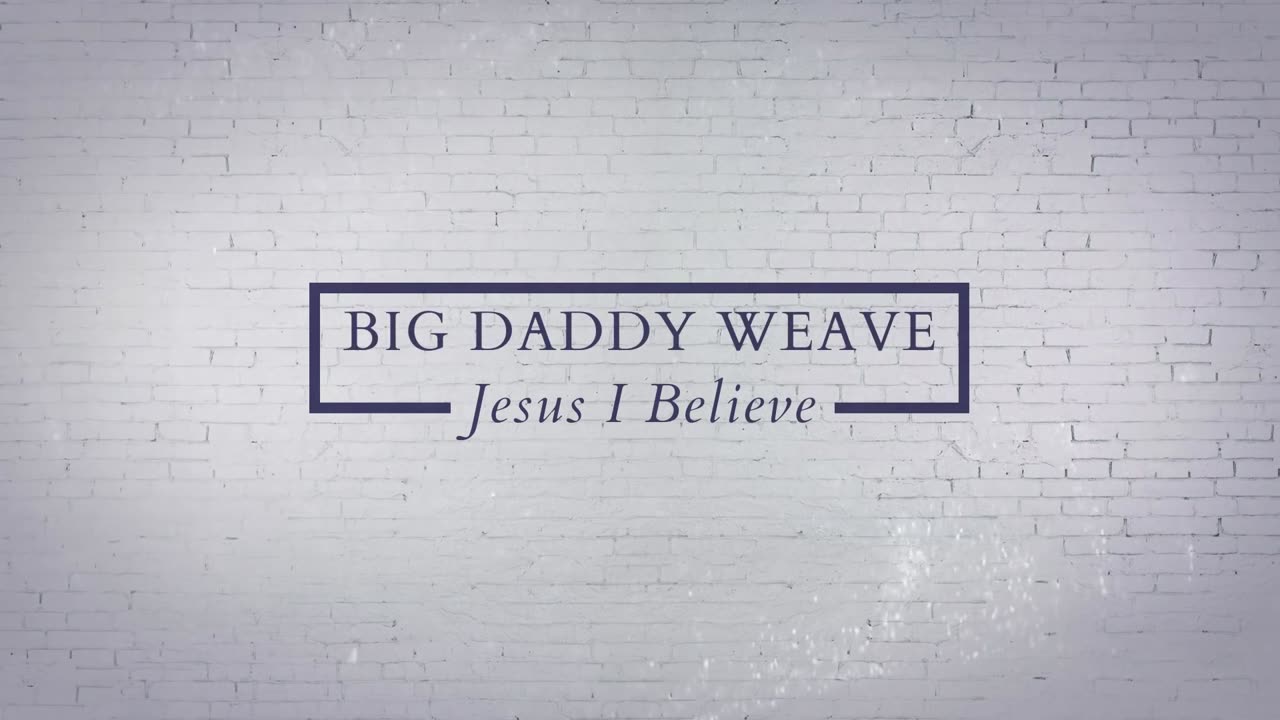 Jesus I Believe Big Daddy Weaver Official Lyric Music Video