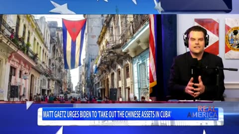 Rep Matt Gaetz Urges Biden to Take Out The Chinese Assets In Cuba