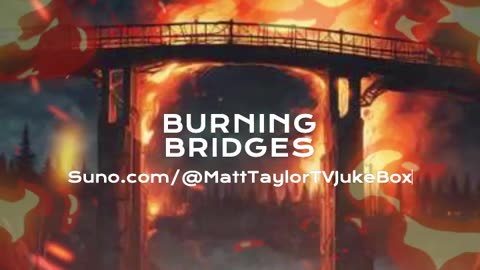 Burning Bridges...