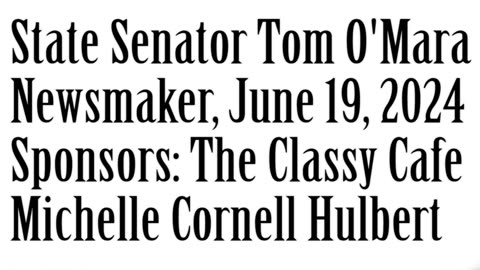 Wlea Newsmaker, June 19, 2024, Senator Tom O'Mara