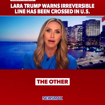 LARA TRUMP WARNS IRREVERSIBLE LINE HAS BEEN CROSSED IN U.S