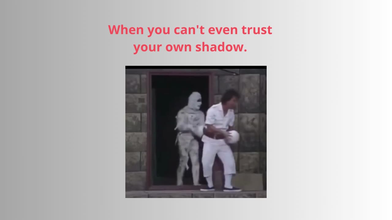 When you can't even trust your own shadow.