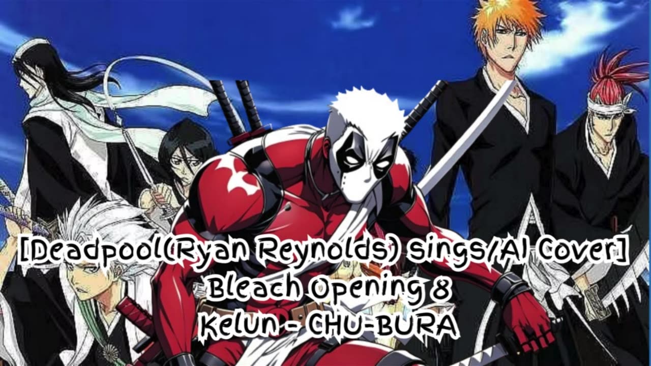 [Deadpool sings/AI Cover] Bleach Opening 8 Kelun - Chu-Bura