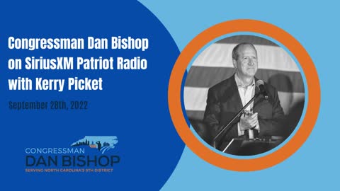 9.28.22 Congressman Dan Bishop on SiriusXM Patriot Radio w/ Kerry Picket