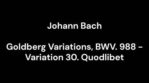 Goldberg Variations, BWV. 988 - Variation 30. Quodlibet