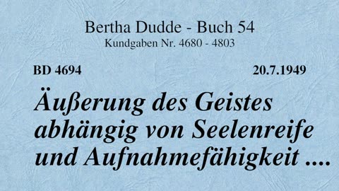BD 4694 - ÄUSSERUNG DES GEISTES ABHÄNGIG VON SEELENREIFE UND AUFNAHMEFÄHIGKEIT ....