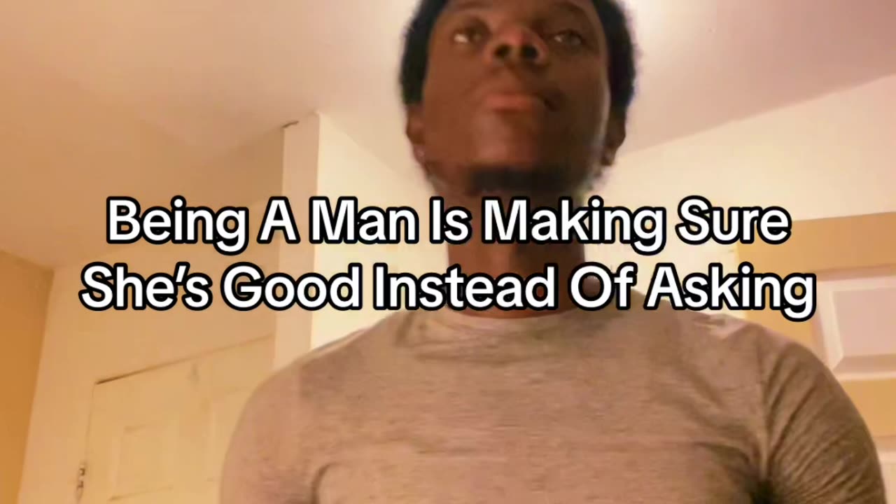 Being A Man Is Making Sure She’s Good Instead Of Asking