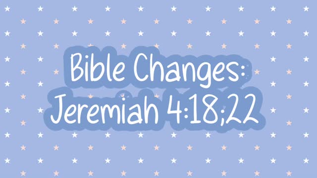 Bible Changes: Jeremiah 4:18;22