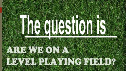 Is the playing field level ?