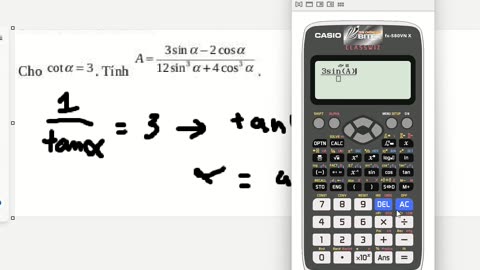 Thủ thuật CASIO: Lượng giác: Cho cota=3. Tính A=(3sina-2cosa)/(12sin^3 a + 4cos^3 a)