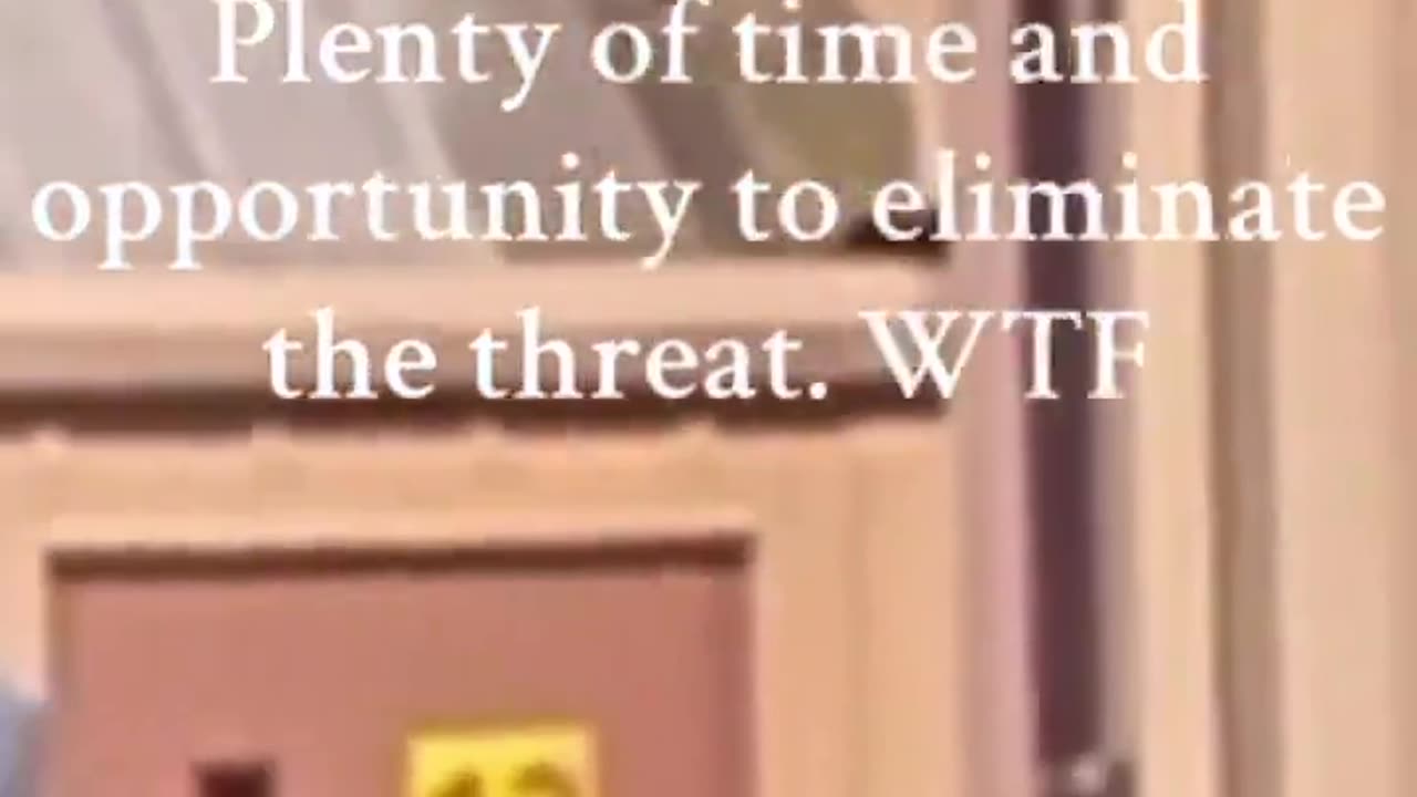 Plenty of Time and Opportunity to Eliminate the Threat. WTF