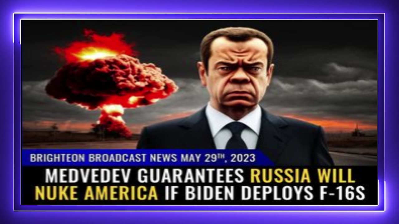 05-29-23 BBN - Medvedev Guarantees Russia will NUKE America if Biden deploys F-16s