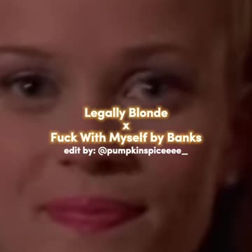 Legally Blonde x Fuck With Myself by Banks
