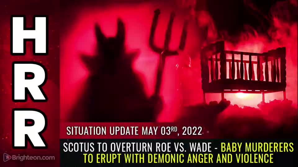 05-03-22 S.U. - SCOTUS to Overturn Roe v Wade - Baby Killers to ERUPT w/ Demonic ANGER & VIOLENCE