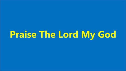 Praise The Lord My God!