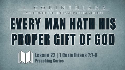 22 - Every Man Hath His Proper Gift Of God 1Corinthians 7_7-9
