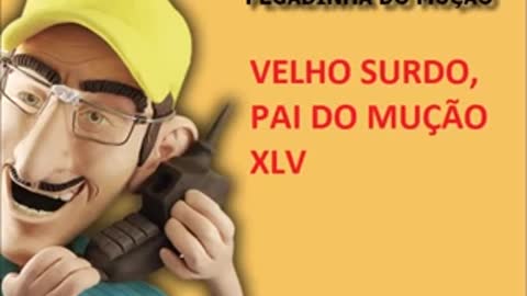 PEGADINHA DO MUÇÃO - VELHO SURDO, PAI DO MUÇÃO XLV