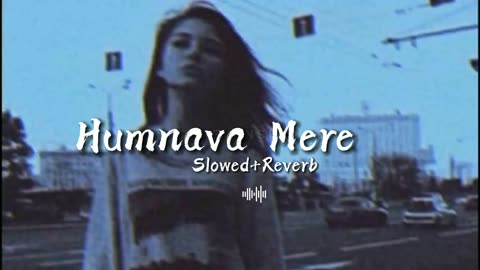 Humnava Mere |Slowed+Reverb | Jubin Nautiyal #LofiMusic
