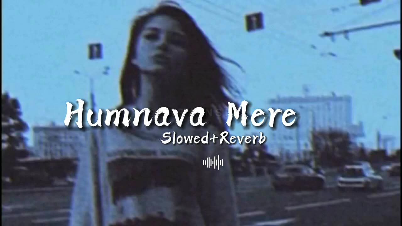 Humnava Mere |Slowed+Reverb | Jubin Nautiyal #LofiMusic