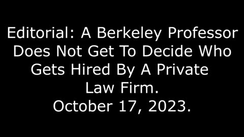 Editorial: A Berkeley Professor Does Not Get To Decide Who Gets Hired By A Private Law Firm 10/17/23