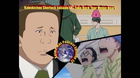 Anime Max Podcast Episode 12 - Kabukichou Sherlock Episode 14 (Take Back Your Melon Heart)