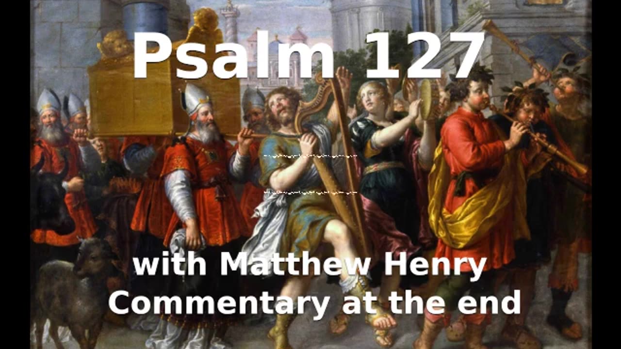 📖🕯 Holy Bible - Psalm 127 with Matthew Henry Commentary at the end.