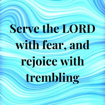 “Serve the LORD with fear, and rejoice with trembling.”