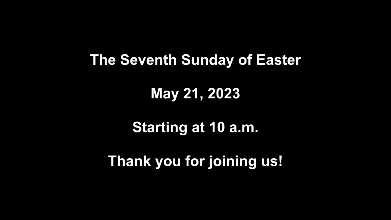 The Seventh Sunday of Easter May 21, 2023