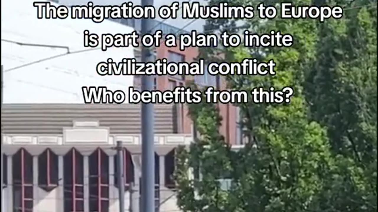 The Migration Of Muslims To Europe Is Part Of A Plan To Incite Civilizational Conflict