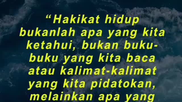 “Hakikat hidup bukanlah apa yang kita ketahui, bukan buku-buku yang kita baca atau