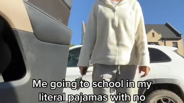 Me going to school in my literal pajamas with no