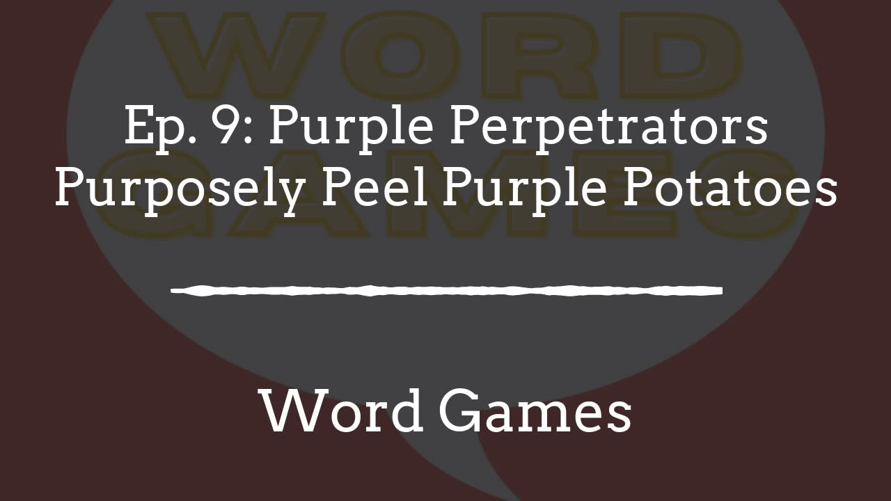 Word Games Ep. 9: Purple Perpetrators Purposely Peel Purple Potatoes