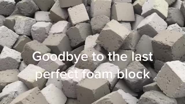Goodbye to the last perfect foam block
