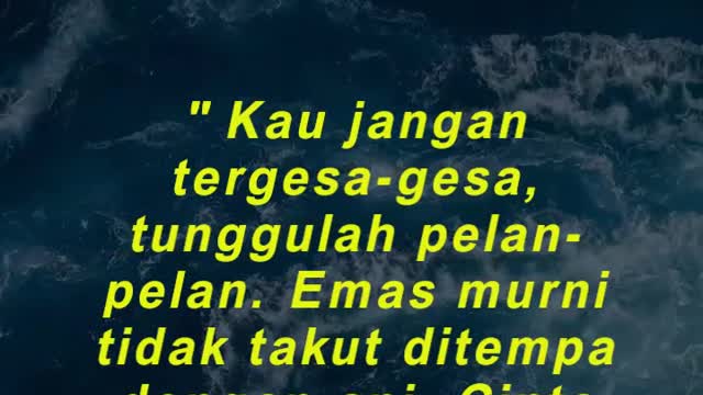 Kau jangan tergesa-gesa, tunggulah pelan-pelan. Emas murni tidak takut ditempa dengan api