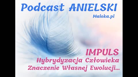 Podcast Anielski 02.2022 - IMPULS, Hybrydyzacja Człowieka, Znaczenie Własnej Ewolucji…