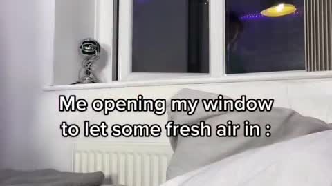 Me opening my window to let some fresh air in: