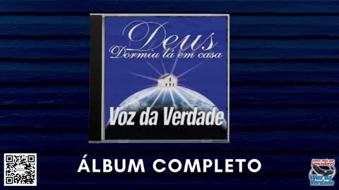 CD Completo - Deus Dormiu Lá Em Casa - Voz da Verdade