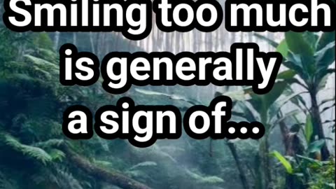 Smiling too much is generally a sign of- daily facts worth